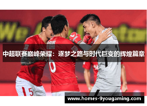 中超联赛巅峰荣耀：逐梦之路与时代巨变的辉煌篇章