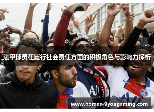 法甲球员在履行社会责任方面的积极角色与影响力探析