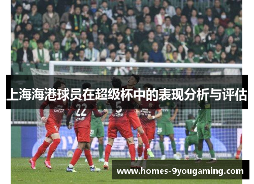 上海海港球员在超级杯中的表现分析与评估