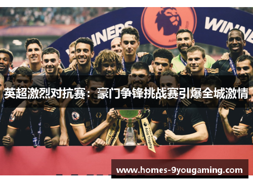 英超激烈对抗赛：豪门争锋挑战赛引爆全城激情