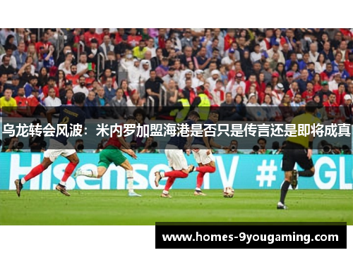乌龙转会风波：米内罗加盟海港是否只是传言还是即将成真