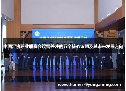 中国足协职业联赛会议需关注的五个核心议题及其未来发展方向