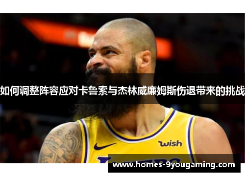 如何调整阵容应对卡鲁索与杰林威廉姆斯伤退带来的挑战