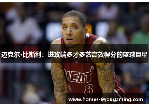 迈克尔·比斯利：进攻端多才多艺高效得分的篮球巨星