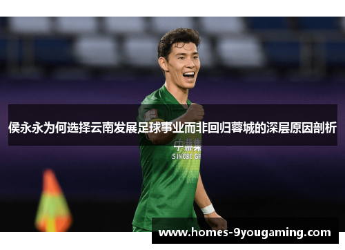 侯永永为何选择云南发展足球事业而非回归蓉城的深层原因剖析
