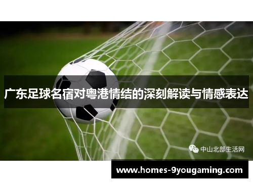 广东足球名宿对粤港情结的深刻解读与情感表达