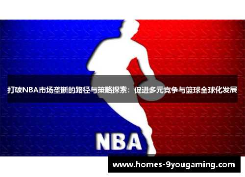 打破NBA市场垄断的路径与策略探索：促进多元竞争与篮球全球化发展