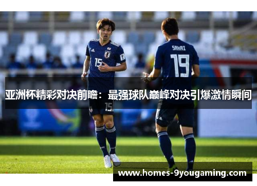 亚洲杯精彩对决前瞻：最强球队巅峰对决引爆激情瞬间