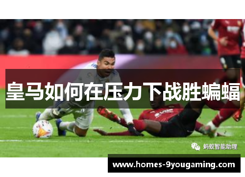 皇马如何在压力下战胜蝙蝠