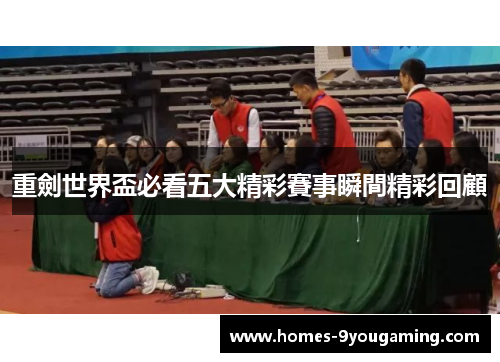 重劍世界盃必看五大精彩賽事瞬間精彩回顧
