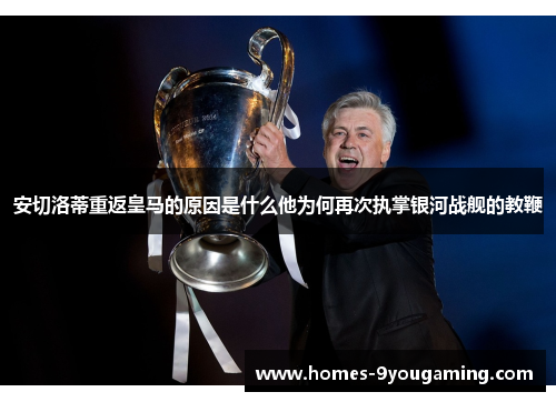 安切洛蒂重返皇马的原因是什么他为何再次执掌银河战舰的教鞭