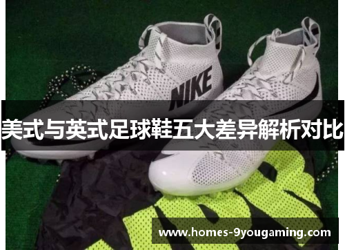 美式与英式足球鞋五大差异解析对比