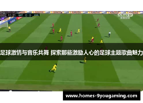足球激情与音乐共舞 探索那些激励人心的足球主题歌曲魅力
