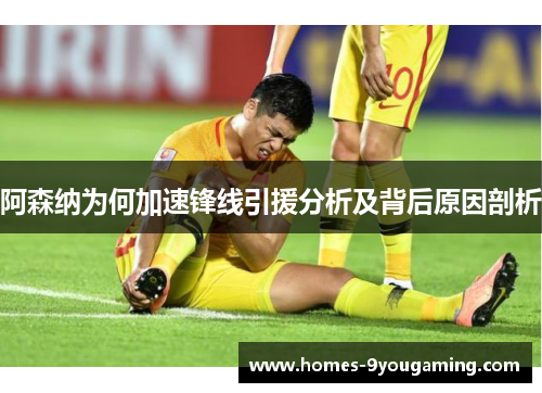 阿森纳为何加速锋线引援分析及背后原因剖析