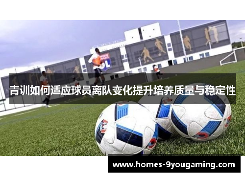 青训如何适应球员离队变化提升培养质量与稳定性