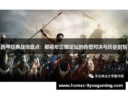 西甲经典战役盘点:那些年震撼足坛的传奇对决与历史时刻 西甲经典战役盘点:那些年震撼足坛的传奇对决与历史时刻