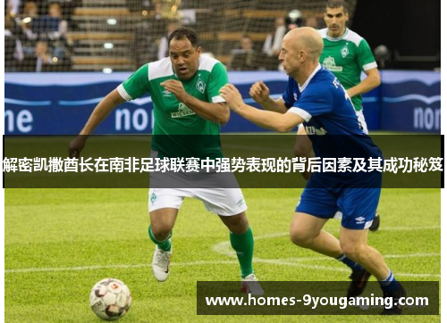 解密凯撒酋长在南非足球联赛中强势表现的背后因素及其成功秘笈 解密凯撒酋长在南非足球联赛中强势表现的背后因素及其成功秘笈