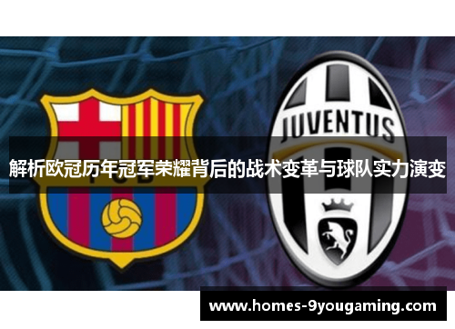 解析欧冠历年冠军荣耀背后的战术变革与球队实力演变 解析欧冠历年冠军荣耀背后的战术变革与球队实力演变