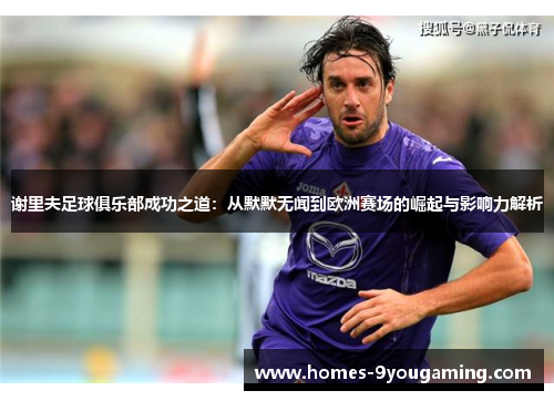 谢里夫足球俱乐部成功之道:从默默无闻到欧洲赛场的崛起与影响力解析 谢里夫足球俱乐部成功之道:从默默无闻到欧洲赛场的崛起与影响力解析