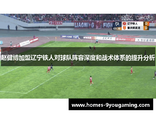 赵健博加盟辽宁铁人对球队阵容深度和战术体系的提升分析