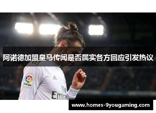 阿诺德加盟皇马传闻是否属实各方回应引发热议
