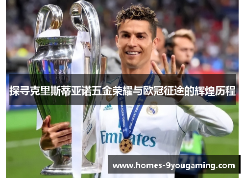 探寻克里斯蒂亚诺五金荣耀与欧冠征途的辉煌历程