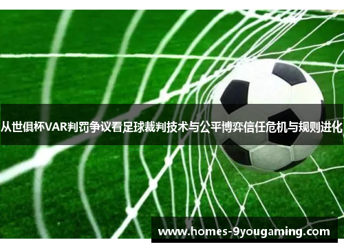 从世俱杯VAR判罚争议看足球裁判技术与公平博弈信任危机与规则进化