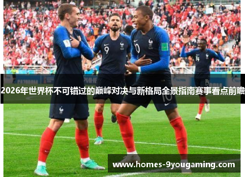 2026年世界杯不可错过的巅峰对决与新格局全景指南赛事看点前瞻