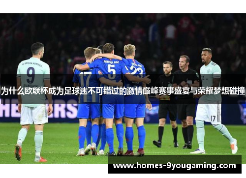 为什么欧联杯成为足球迷不可错过的激情巅峰赛事盛宴与荣耀梦想碰撞
