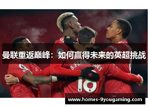 曼联重返巅峰：如何赢得未来的英超挑战