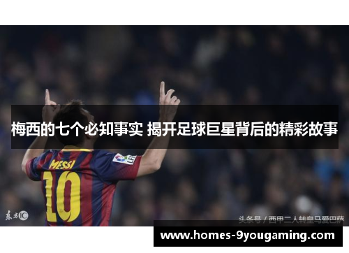 梅西的七个必知事实 揭开足球巨星背后的精彩故事