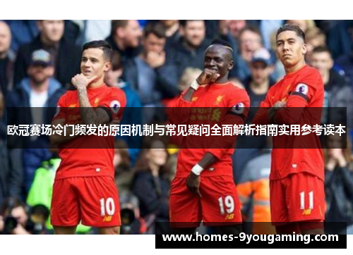 欧冠赛场冷门频发的原因机制与常见疑问全面解析指南实用参考读本