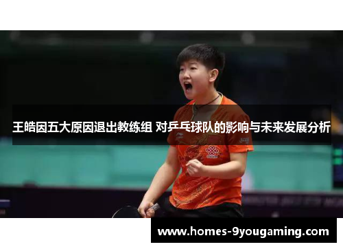 王皓因五大原因退出教练组 对乒乓球队的影响与未来发展分析