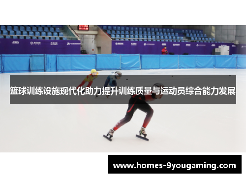 篮球训练设施现代化助力提升训练质量与运动员综合能力发展